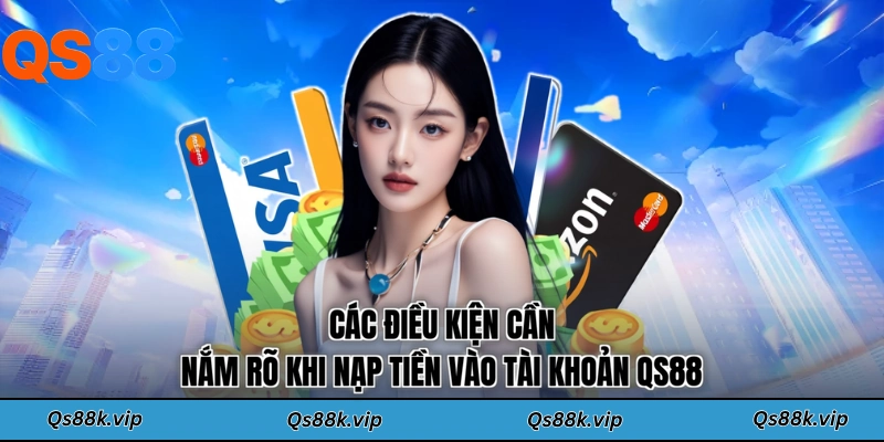 Các điều kiện cần nắm rõ khi nạp tiền vào tài khoản QS88