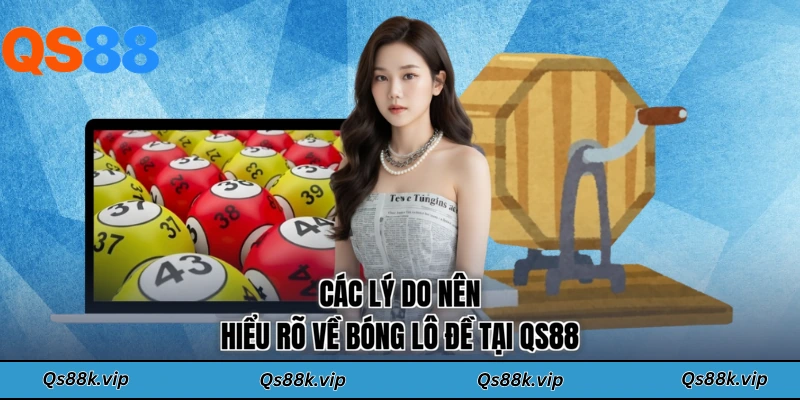 Các lý do nên hiểu rõ về bóng lô đề tại QS88