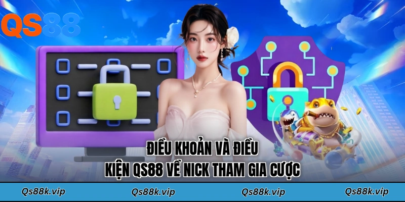 Điều khoản và điều kiện QS88 về nick tham gia cược