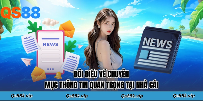 Đôi điều về chuyên mục thông tin quan trọng tại nhà cái
