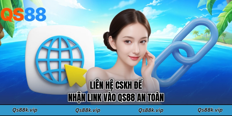 Liên hệ CSKH để nhận link vào QS88 an toàn