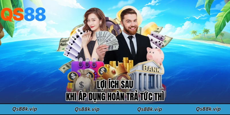 Lợi ích sau khi áp dụng hoàn trả tức thì
