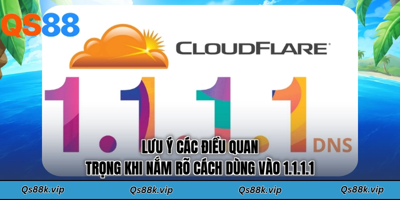 Lưu ý các điều quan trọng khi nắm rõ cách dùng vào 1.1.1.1