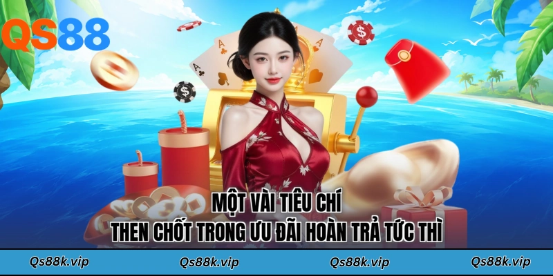 Một vài tiêu chí then chốt trong ưu đãi hoàn trả tức thì