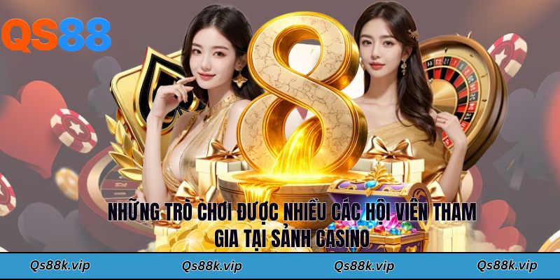 Những trò chơi được nhiều các hội viên tham gia tại sảnh casino