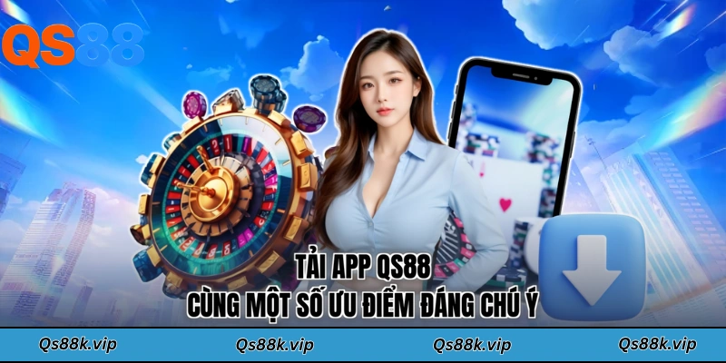 Tải app QS88 cùng một số ưu điểm đáng chú ý