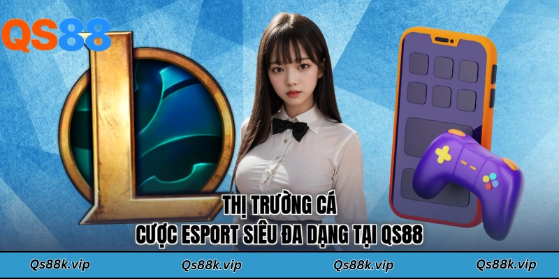 Thị trường cá cược Esport siêu đa dạng tại QS88