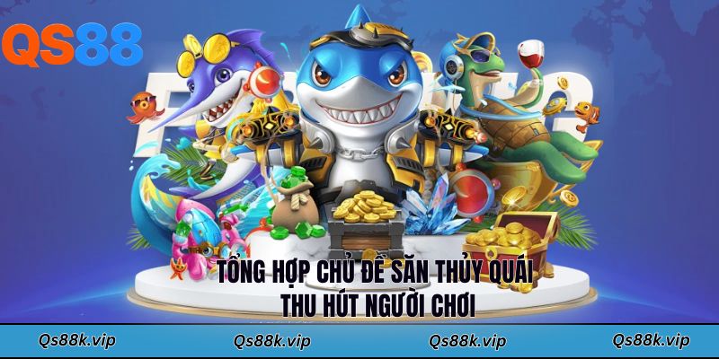 Tổng hợp chủ đề săn thủy quái thu hút người chơi