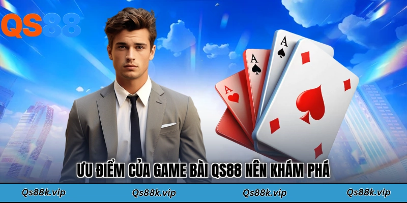 Ưu điểm của game bài QS88 nên khám phá