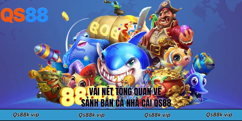 Vài nét tổng quan về sảnh bắn cá nhà cái QS88