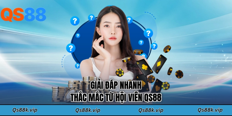 Giải đáp nhanh thắc mắc từ hội viên QS88