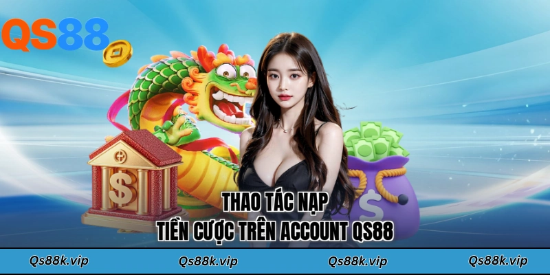 Thao tác nạp tiền cược trên account QS88